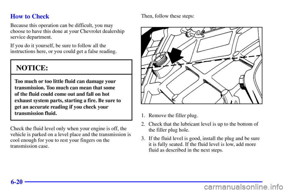 CHEVROLET CORVETTE 2001 5.G Owners Manual 6-20 How to Check
Because this operation can be difficult, you may 
choose to have this done at your Chevrolet dealership
service department.
If you do it yourself, be sure to follow all the
instructi