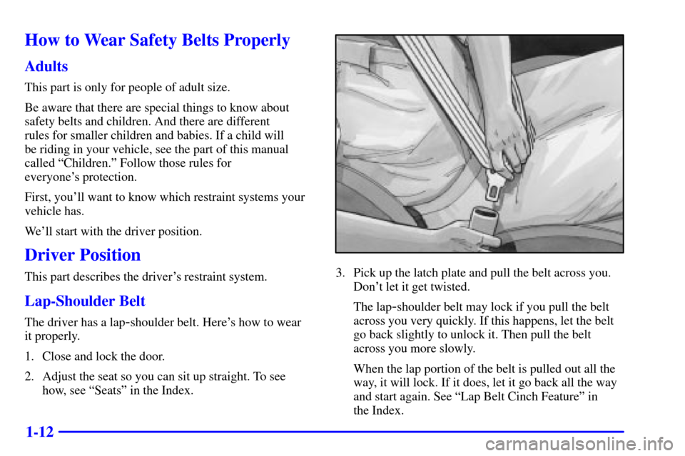 CHEVROLET CORVETTE 2001 5.G Owners Manual 1-12
How to Wear Safety Belts Properly
Adults
This part is only for people of adult size.
Be aware that there are special things to know about
safety belts and children. And there are different
rules CHEVROLET CORVETTE 2001 5.G Owners Manual 1-12
How to Wear Safety Belts Properly
Adults
This part is only for people of adult size.
Be aware that there are special things to know about
safety belts and children. And there are different
rules