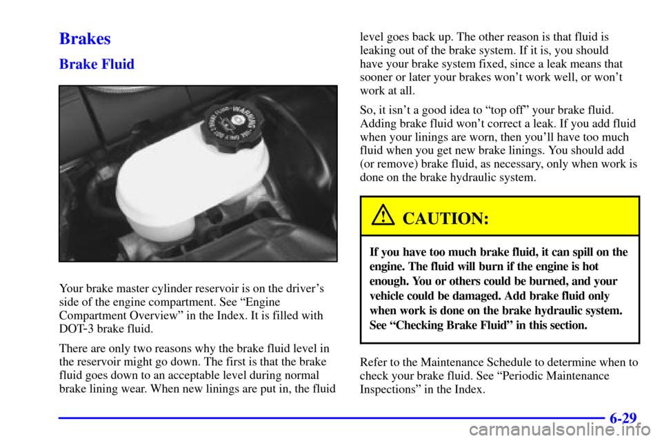 CHEVROLET CORVETTE 2001 5.G Owners Manual 6-29
Brakes
Brake Fluid
Your brake master cylinder reservoir is on the drivers
side of the engine compartment. See ªEngine
Compartment Overviewº in the Index. It is filled with
DOT
-3 brake fluid.
