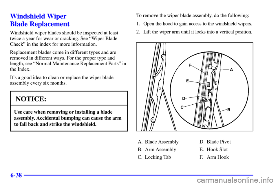 CHEVROLET CORVETTE 2001 5.G Owners Manual 6-38
Windshield Wiper 
Blade Replacement
Windshield wiper blades should be inspected at least
twice a year for wear or cracking. See ªWiper Blade
Checkº in the index for more information.
Replacemen