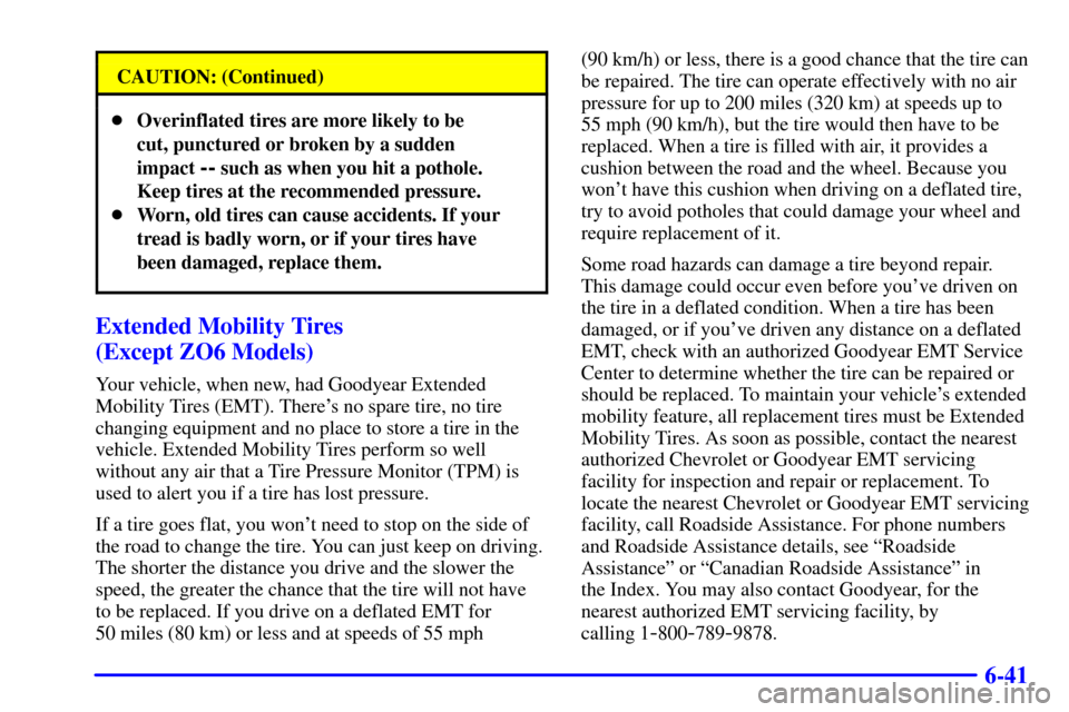 CHEVROLET CORVETTE 2001 5.G Owners Manual 6-41
CAUTION: (Continued)
Overinflated tires are more likely to be 
cut, punctured or broken by a sudden
impact 
-- such as when you hit a pothole.
Keep tires at the recommended pressure.
Worn, old 