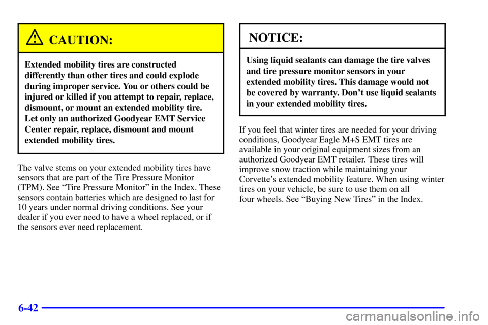 CHEVROLET CORVETTE 2001 5.G Owners Manual 6-42
CAUTION:
Extended mobility tires are constructed
differently than other tires and could explode
during improper service. You or others could be
injured or killed if you attempt to repair, replace