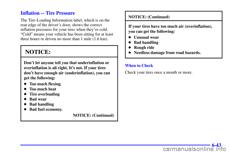 CHEVROLET CORVETTE 2001 5.G Owners Manual 6-43 Inflation -- Tire Pressure
The Tire-Loading Information label, which is on the
rear edge of the drivers door, shows the correct
inflation pressures for your tires when theyre cold.
ªColdº mea