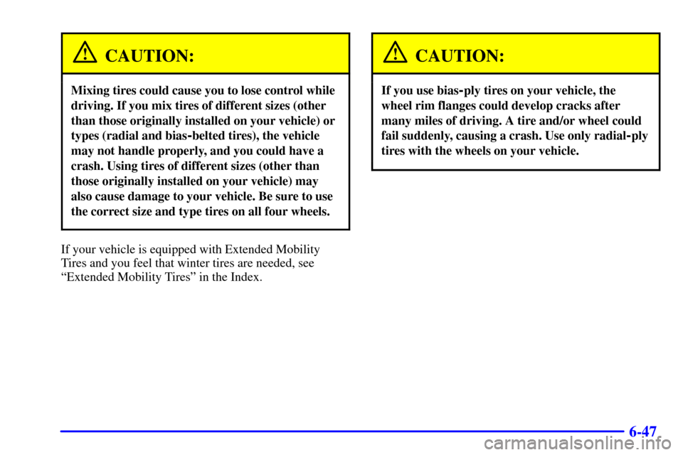 CHEVROLET CORVETTE 2001 5.G Owners Manual 6-47
CAUTION:
Mixing tires could cause you to lose control while
driving. If you mix tires of different sizes (other
than those originally installed on your vehicle) or
types (radial and bias
-belted 