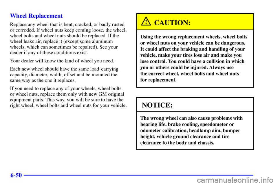 CHEVROLET CORVETTE 2001 5.G Owners Manual 6-50 Wheel Replacement
Replace any wheel that is bent, cracked, or badly rusted
or corroded. If wheel nuts keep coming loose, the wheel,
wheel bolts and wheel nuts should be replaced. If the
wheel lea