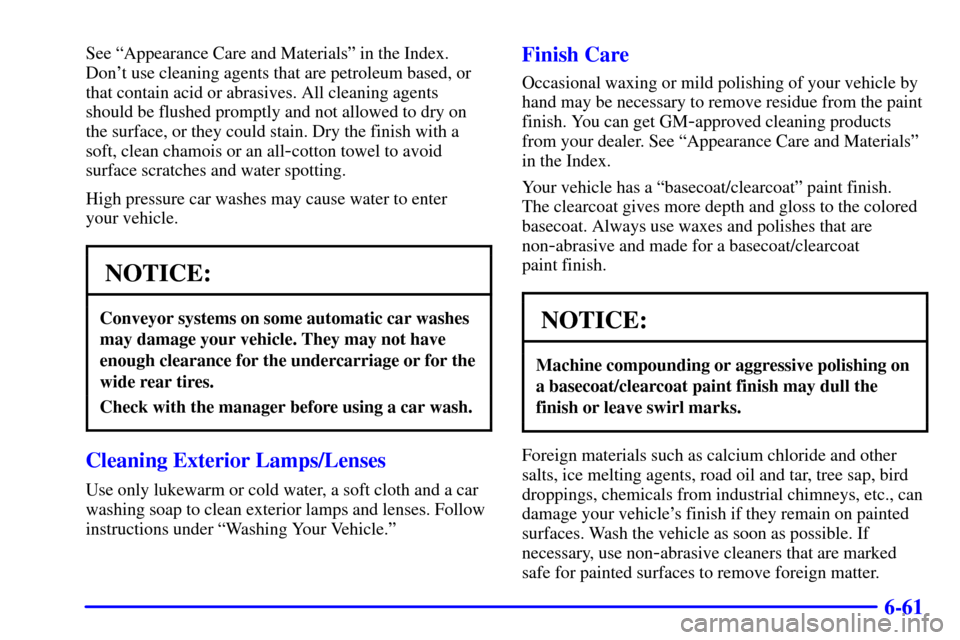 CHEVROLET CORVETTE 2001 5.G Owners Manual 6-61
See ªAppearance Care and Materialsº in the Index.
Dont use cleaning agents that are petroleum based, or
that contain acid or abrasives. All cleaning agents
should be flushed promptly and not a