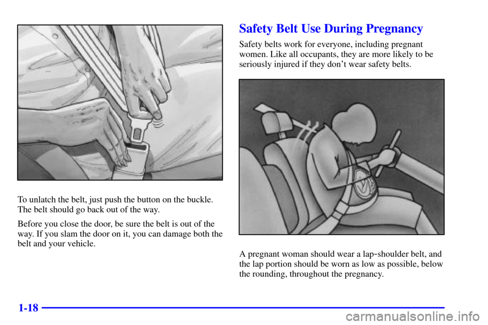 CHEVROLET CORVETTE 2001 5.G Owners Guide 1-18
To unlatch the belt, just push the button on the buckle.
The belt should go back out of the way.
Before you close the door, be sure the belt is out of the
way. If you slam the door on it, you can