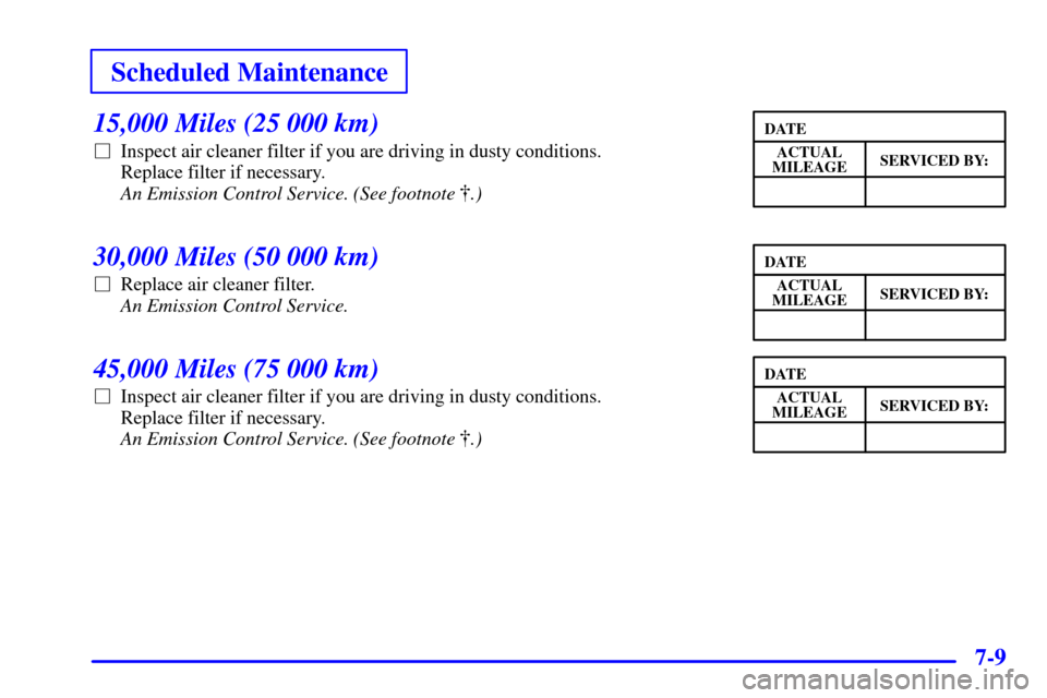 CHEVROLET CORVETTE 2001 5.G Owners Manual Scheduled Maintenance
7-9
15,000 Miles (25 000 km)
Inspect air cleaner filter if you are driving in dusty conditions. 
Replace filter if necessary. 
An Emission Control Service. (See footnote .)
30,