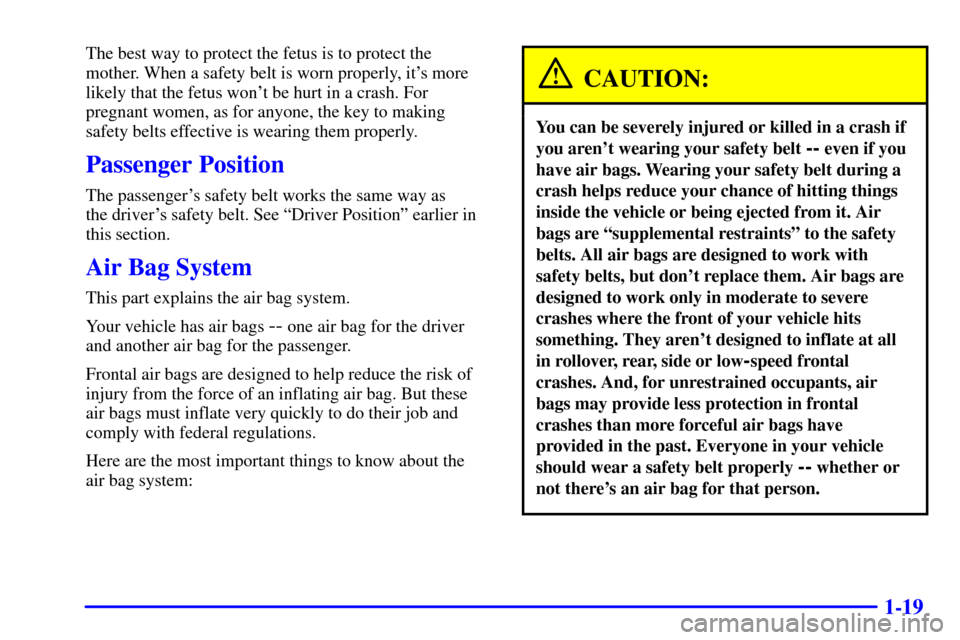 CHEVROLET CORVETTE 2001 5.G Owners Manual 1-19
The best way to protect the fetus is to protect the
mother. When a safety belt is worn properly, its more
likely that the fetus wont be hurt in a crash. For
pregnant women, as for anyone, the k