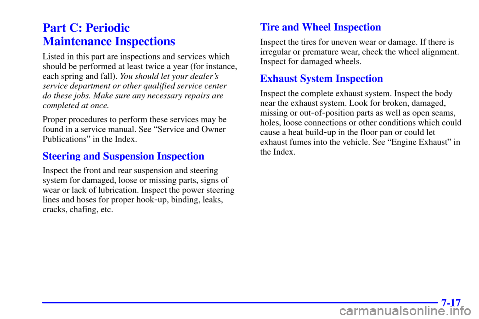 CHEVROLET CORVETTE 2001 5.G Owners Manual 7-17
Part C: Periodic 
Maintenance Inspections
Listed in this part are inspections and services which
should be performed at least twice a year (for instance,
each spring and fall). You should let you