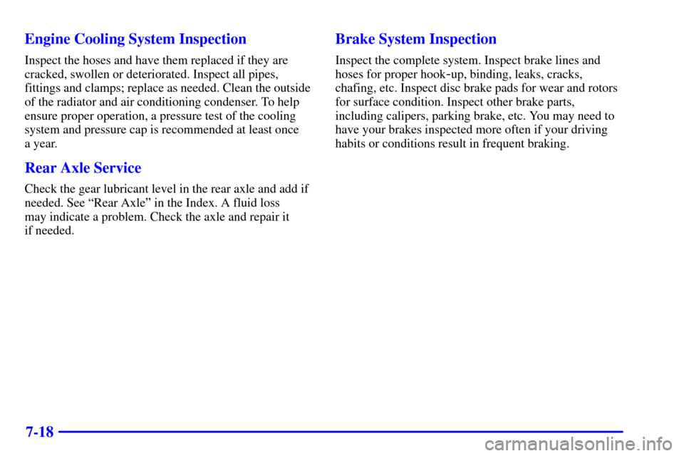 CHEVROLET CORVETTE 2001 5.G Owners Manual 7-18 Engine Cooling System Inspection
Inspect the hoses and have them replaced if they are
cracked, swollen or deteriorated. Inspect all pipes,
fittings and clamps; replace as needed. Clean the outsid