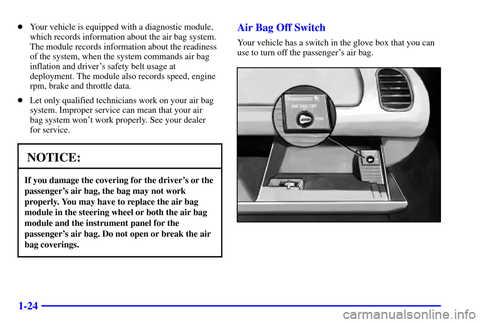 CHEVROLET CORVETTE 2001 5.G Service Manual 1-24
Your vehicle is equipped with a diagnostic module,
which records information about the air bag system.
The module records information about the readiness
of the system, when the system commands 