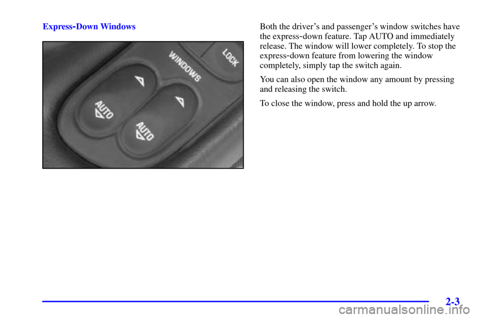 CHEVROLET CORVETTE 2001 5.G Repair Manual 2-3
Express-Down WindowsBoth the drivers and passengers window switches have
the express
-down feature. Tap AUTO and immediately
release. The window will lower completely. To stop the
express
-down 