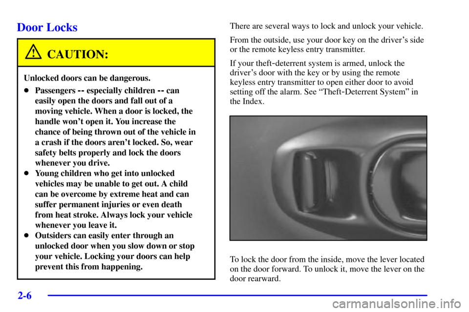 CHEVROLET CORVETTE 2001 5.G Owners Manual 2-6
Door Locks
CAUTION:
Unlocked doors can be dangerous.
Passengers -- especially children -- can
easily open the doors and fall out of a
moving vehicle. When a door is locked, the
handle wont open 