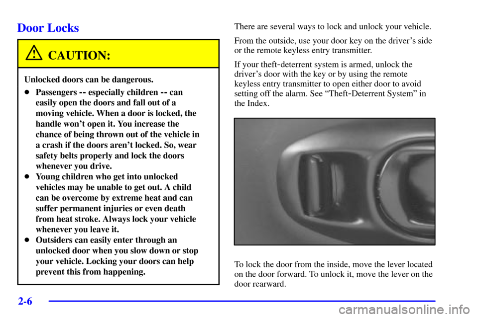 CHEVROLET CORVETTE 2001 5.G Repair Manual 2-6
Door Locks
CAUTION:
Unlocked doors can be dangerous.
Passengers -- especially children -- can
easily open the doors and fall out of a
moving vehicle. When a door is locked, the
handle wont open 