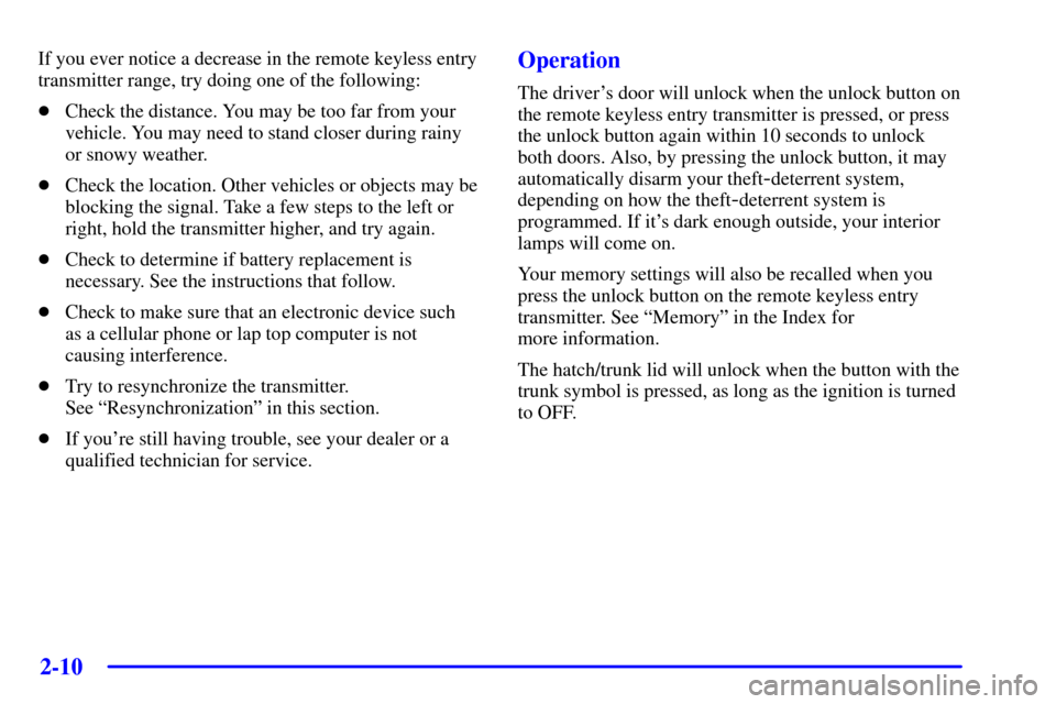 CHEVROLET CORVETTE 2001 5.G Manual PDF 2-10
If you ever notice a decrease in the remote keyless entry
transmitter range, try doing one of the following:
Check the distance. You may be too far from your
vehicle. You may need to stand close