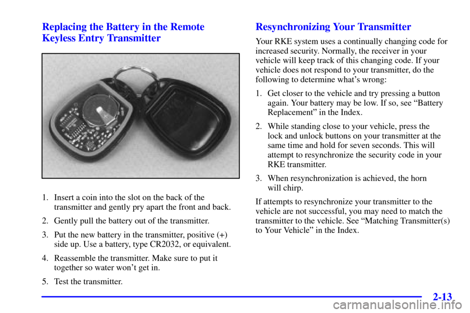 CHEVROLET CORVETTE 2001 5.G Manual PDF 2-13 Replacing the Battery in the Remote
Keyless Entry Transmitter
1. Insert a coin into the slot on the back of the
transmitter and gently pry apart the front and back.
2. Gently pull the battery out