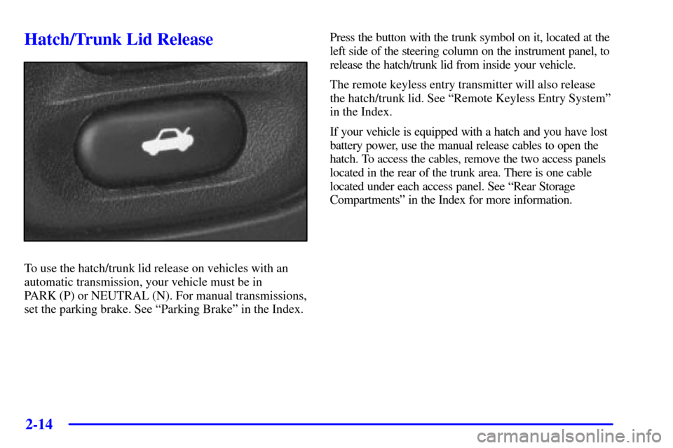 CHEVROLET CORVETTE 2001 5.G Manual PDF 2-14
Hatch/Trunk Lid Release
To use the hatch/trunk lid release on vehicles with an
automatic transmission, your vehicle must be in 
PARK (P) or NEUTRAL (N). For manual transmissions,
set the parking 