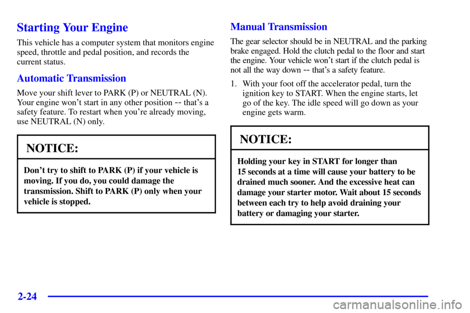 CHEVROLET CORVETTE 2001 5.G Owners Manual 2-24
Starting Your Engine
This vehicle has a computer system that monitors engine
speed, throttle and pedal position, and records the
current status.
Automatic Transmission
Move your shift lever to PA