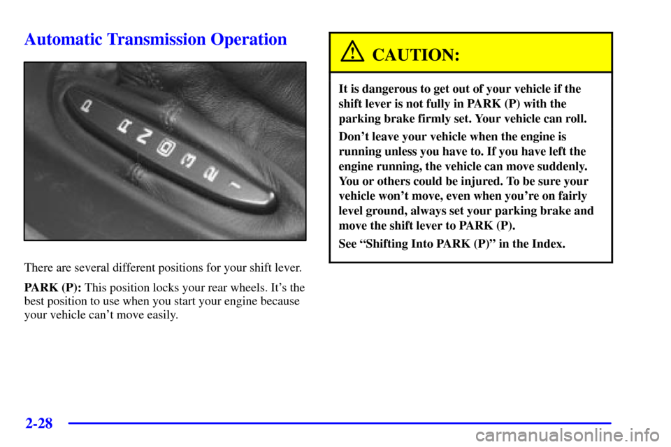 CHEVROLET CORVETTE 2001 5.G Owners Manual 2-28
Automatic Transmission Operation
There are several different positions for your shift lever.
PARK (P): This position locks your rear wheels. Its the
best position to use when you start your engi