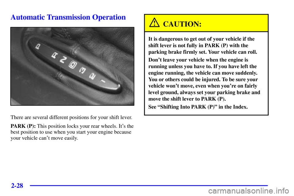CHEVROLET CORVETTE 2001 5.G Manual Online 2-28
Automatic Transmission Operation
There are several different positions for your shift lever.
PARK (P): This position locks your rear wheels. Its the
best position to use when you start your engi
