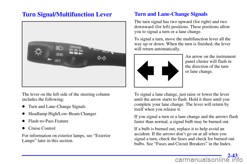 CHEVROLET CORVETTE 2002 5.G Owners Manual 2-43
Turn Signal/Multifunction Lever
The lever on the left side of the steering column
includes the following:
Turn and Lane
-Change Signals
Headlamp High/Low
-Beam Changer
Flash
-to-Pass Feature
