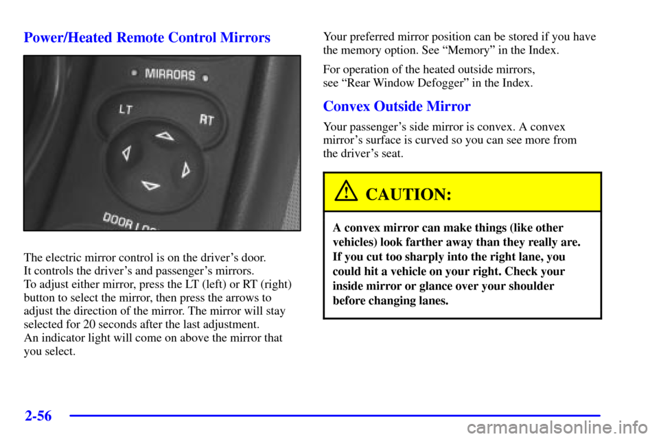 CHEVROLET CORVETTE 2002 5.G Owners Manual 2-56
Power/Heated Remote Control Mirrors
The electric mirror control is on the drivers door.
It controls the drivers and passengers mirrors.
To adjust either mirror, press the LT (left) or RT (ri CHEVROLET CORVETTE 2002 5.G Owners Manual 2-56
Power/Heated Remote Control Mirrors
The electric mirror control is on the drivers door.
It controls the drivers and passengers mirrors.
To adjust either mirror, press the LT (left) or RT (ri