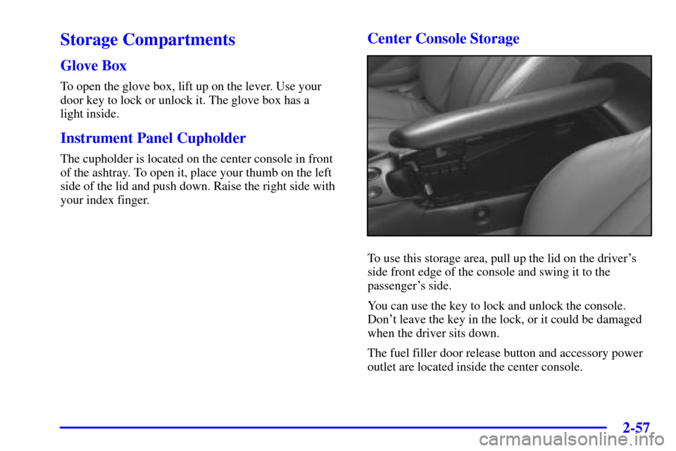 CHEVROLET CORVETTE 2002 5.G Owners Manual 2-57
Storage Compartments
Glove Box
To open the glove box, lift up on the lever. Use your
door key to lock or unlock it. The glove box has a
light inside.
Instrument Panel Cupholder
The cupholder is CHEVROLET CORVETTE 2002 5.G Owners Manual 2-57
Storage Compartments
Glove Box
To open the glove box, lift up on the lever. Use your
door key to lock or unlock it. The glove box has a
light inside.
Instrument Panel Cupholder
The cupholder is