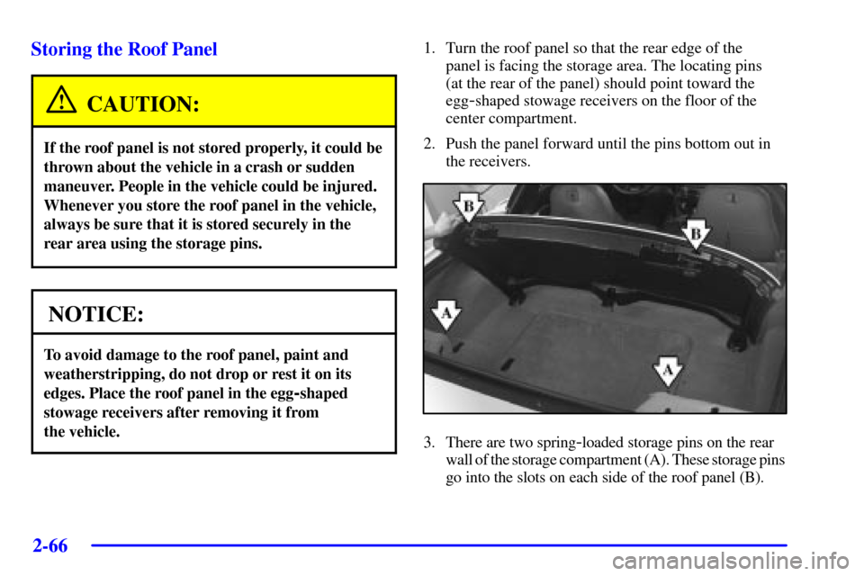CHEVROLET CORVETTE 2002 5.G Owners Manual 2-66
Storing the Roof Panel
CAUTION:
If the roof panel is not stored properly, it could be
thrown about the vehicle in a crash or sudden
maneuver. People in the vehicle could be injured.
Whenever you 