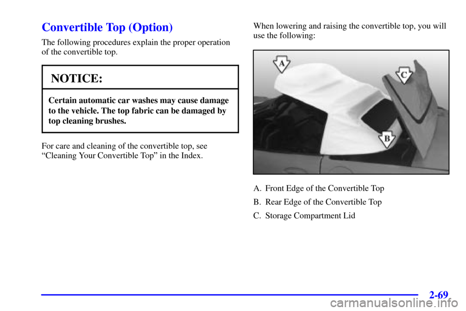 CHEVROLET CORVETTE 2002 5.G Owners Manual 2-69
Convertible Top (Option)
The following procedures explain the proper operation
of the convertible top.
NOTICE:
Certain automatic car washes may cause damage
to the vehicle. The top fabric can be 