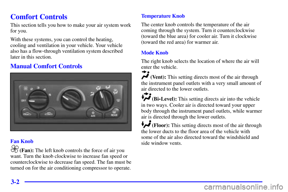 CHEVROLET CORVETTE 2002 5.G Owners Manual 3-2
Comfort Controls
This section tells you how to make your air system work
for you.
With these systems, you can control the heating, 
cooling and ventilation in your vehicle. Your vehicle
also has a