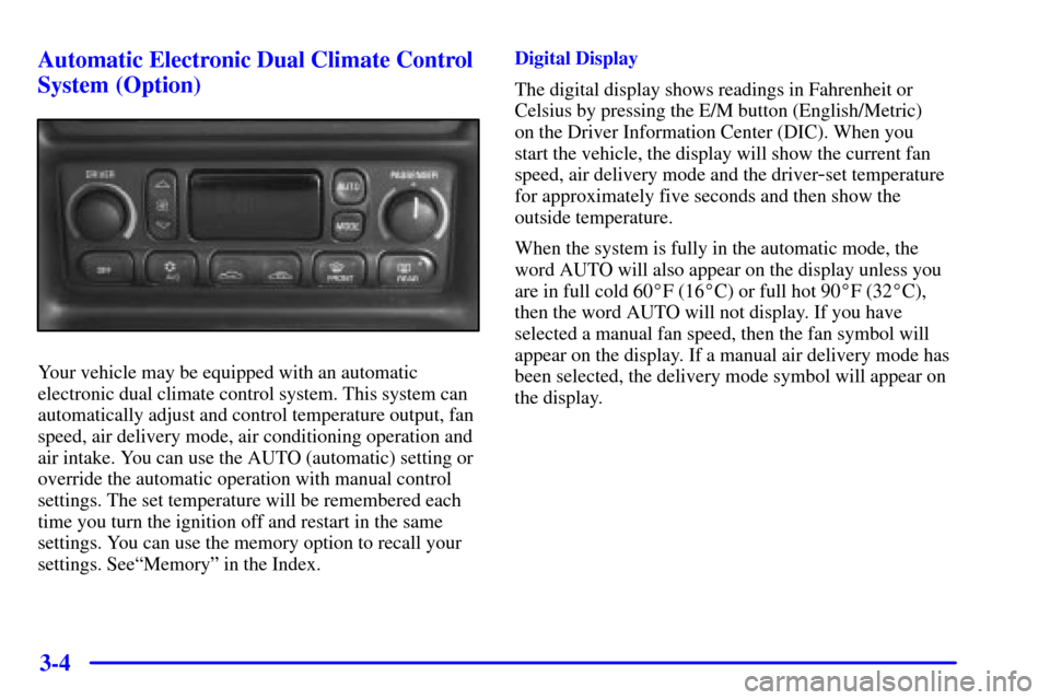 CHEVROLET CORVETTE 2002 5.G Owners Manual 3-4 Automatic Electronic Dual Climate Control
System (Option)
Your vehicle may be equipped with an automatic
electronic dual climate control system. This system can
automatically adjust and control te