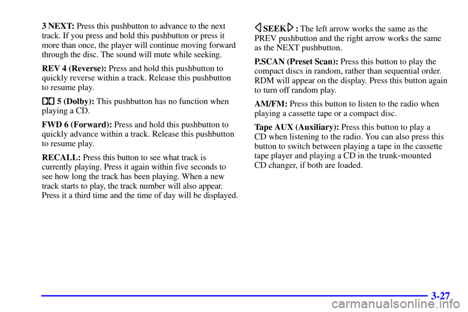CHEVROLET CORVETTE 2002 5.G Owners Manual 3-27
3 NEXT: Press this pushbutton to advance to the next
track. If you press and hold this pushbutton or press it
more than once, the player will continue moving forward
through the disc. The sound w