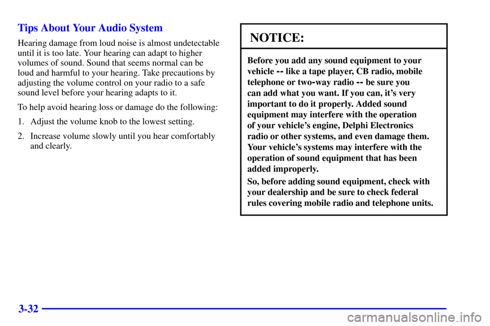 CHEVROLET CORVETTE 2002 5.G Owners Manual 3-32 Tips About Your Audio System
Hearing damage from loud noise is almost undetectable
until it is too late. Your hearing can adapt to higher
volumes of sound. Sound that seems normal can be 
loud an