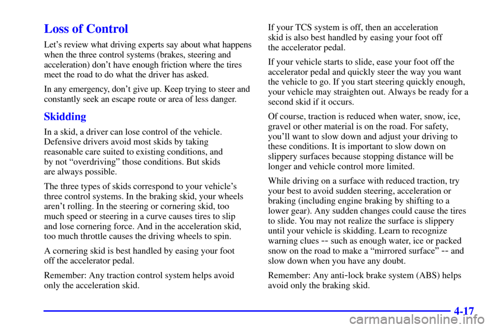 CHEVROLET CORVETTE 2002 5.G Owners Manual 4-17
Loss of Control
Lets review what driving experts say about what happens
when the three control systems (brakes, steering and
acceleration) dont have enough friction where the tires
meet the roa