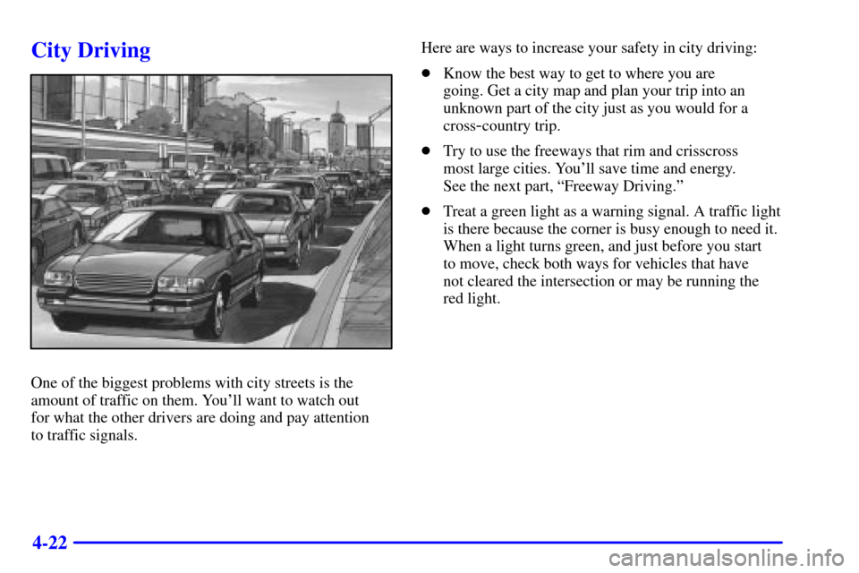 CHEVROLET CORVETTE 2002 5.G Owners Manual 4-22
City Driving
One of the biggest problems with city streets is the
amount of traffic on them. Youll want to watch out 
for what the other drivers are doing and pay attention 
to traffic signals.H