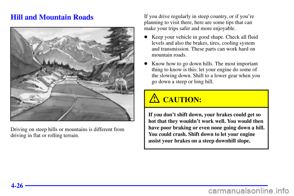 CHEVROLET CORVETTE 2002 5.G Owners Manual 4-26
Hill and Mountain Roads
Driving on steep hills or mountains is different from
driving in flat or rolling terrain.If you drive regularly in steep country, or if youre
planning to visit there, her
