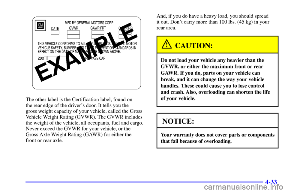 CHEVROLET CORVETTE 2002 5.G Owners Manual 4-33
The other label is the Certification label, found on 
the rear edge of the drivers door. It tells you the 
gross weight capacity of your vehicle, called the Gross
Vehicle Weight Rating (GVWR). T