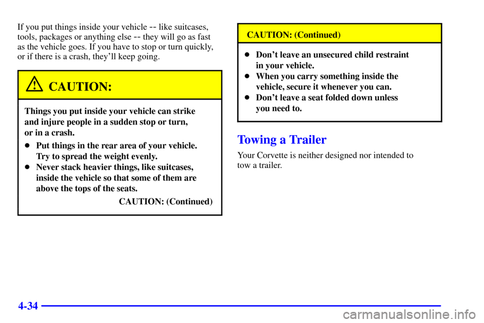 CHEVROLET CORVETTE 2002 5.G Owners Manual 4-34
If you put things inside your vehicle -- like suitcases,
tools, packages or anything else 
-- they will go as fast 
as the vehicle goes. If you have to stop or turn quickly,
or if there is a cras