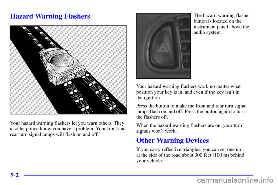 CHEVROLET CORVETTE 2002 5.G Owners Manual 5-2
Hazard Warning Flashers
Your hazard warning flashers let you warn others. They
also let police know you have a problem. Your front and
rear turn signal lamps will flash on and off.
The hazard warn