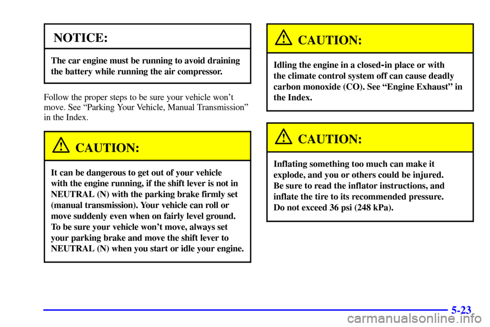 CHEVROLET CORVETTE 2002 5.G Owners Manual 5-23
NOTICE:
The car engine must be running to avoid draining
the battery while running the air compressor.
Follow the proper steps to be sure your vehicle wont
move. See ªParking Your Vehicle, Manu CHEVROLET CORVETTE 2002 5.G Owners Manual 5-23
NOTICE:
The car engine must be running to avoid draining
the battery while running the air compressor.
Follow the proper steps to be sure your vehicle wont
move. See ªParking Your Vehicle, Manu