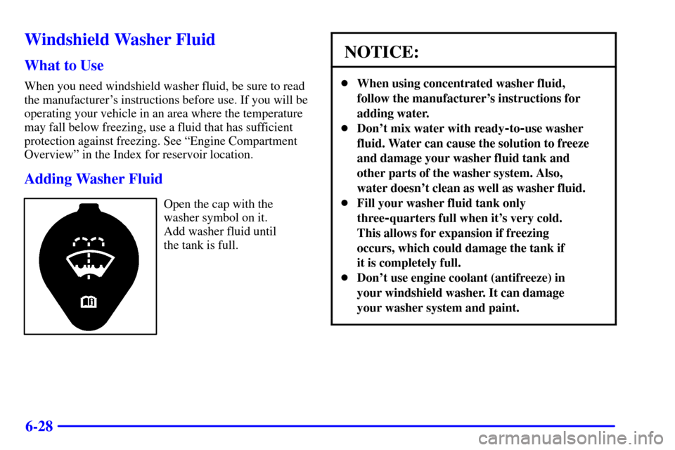 CHEVROLET CORVETTE 2002 5.G Owners Manual 6-28
Windshield Washer Fluid
What to Use
When you need windshield washer fluid, be sure to read
the manufacturers instructions before use. If you will be
operating your vehicle in an area where the t
