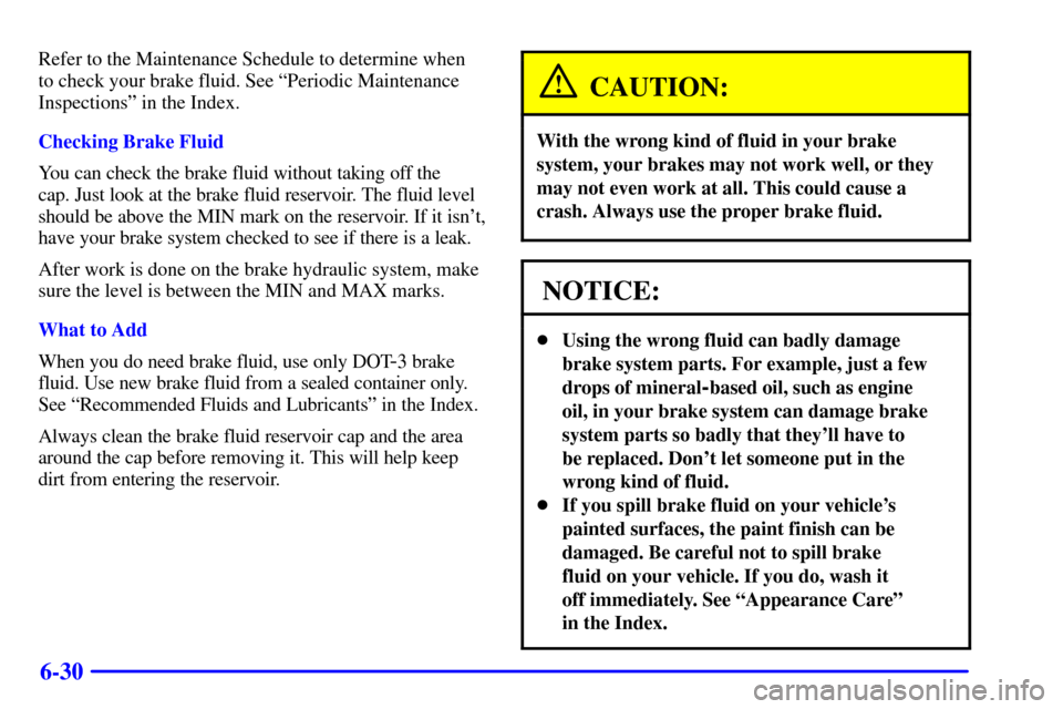 CHEVROLET CORVETTE 2002 5.G Owners Manual 6-30
Refer to the Maintenance Schedule to determine when
to check your brake fluid. See ªPeriodic Maintenance
Inspectionsº in the Index.
Checking Brake Fluid
You can check the brake fluid without t CHEVROLET CORVETTE 2002 5.G Owners Manual 6-30
Refer to the Maintenance Schedule to determine when
to check your brake fluid. See ªPeriodic Maintenance
Inspectionsº in the Index.
Checking Brake Fluid
You can check the brake fluid without t