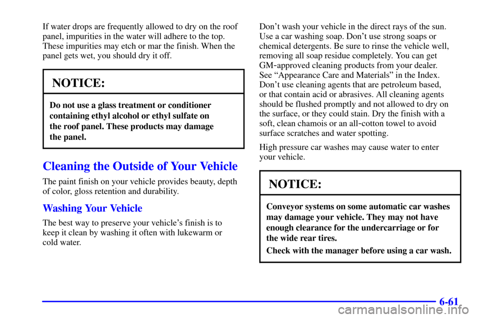 CHEVROLET CORVETTE 2002 5.G Owners Manual 6-61
If water drops are frequently allowed to dry on the roof
panel, impurities in the water will adhere to the top.
These impurities may etch or mar the finish. When the
panel gets wet, you should dr CHEVROLET CORVETTE 2002 5.G Owners Manual 6-61
If water drops are frequently allowed to dry on the roof
panel, impurities in the water will adhere to the top.
These impurities may etch or mar the finish. When the
panel gets wet, you should dr