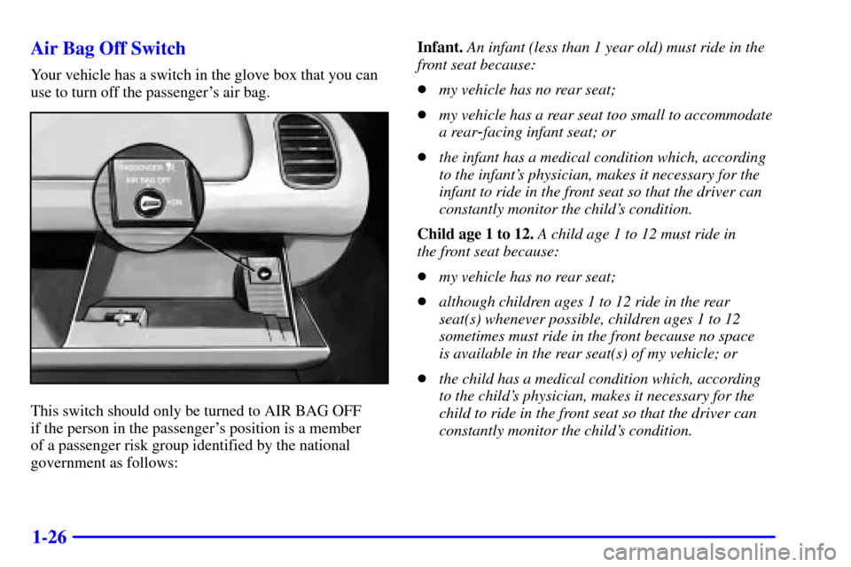 CHEVROLET CORVETTE 2002 5.G Owners Guide 1-26 Air Bag Off Switch
Your vehicle has a switch in the glove box that you can
use to turn off the passengers air bag.
This switch should only be turned to AIR BAG OFF 
if the person in the passenge