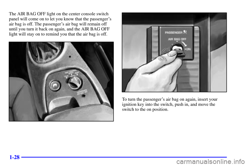 CHEVROLET CORVETTE 2002 5.G Owners Guide 1-28
The AIR BAG OFF light on the center console switch
panel will come on to let you know that the passengers
air bag is off. The passengers air bag will remain off
until you turn it back on again,