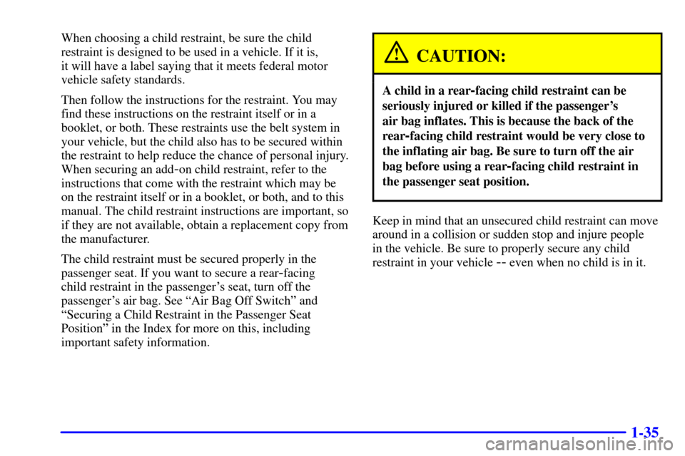 CHEVROLET CORVETTE 2002 5.G Service Manual 1-35
When choosing a child restraint, be sure the child
restraint is designed to be used in a vehicle. If it is,
it will have a label saying that it meets federal motor
vehicle safety standards.
Then CHEVROLET CORVETTE 2002 5.G Service Manual 1-35
When choosing a child restraint, be sure the child
restraint is designed to be used in a vehicle. If it is,
it will have a label saying that it meets federal motor
vehicle safety standards.
Then