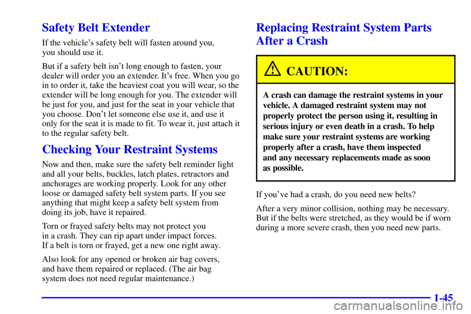 CHEVROLET CORVETTE 2002 5.G Workshop Manual 1-45
Safety Belt Extender
If the vehicles safety belt will fasten around you,
you should use it.
But if a safety belt isnt long enough to fasten, your
dealer will order you an extender. Its free. CHEVROLET CORVETTE 2002 5.G Workshop Manual 1-45
Safety Belt Extender
If the vehicles safety belt will fasten around you,
you should use it.
But if a safety belt isnt long enough to fasten, your
dealer will order you an extender. Its free.