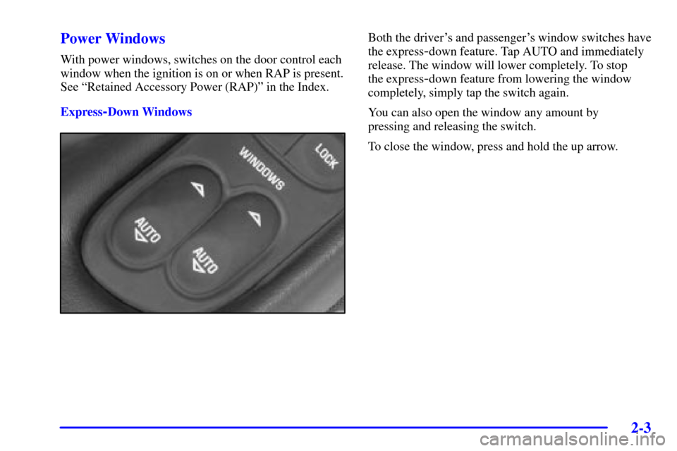 CHEVROLET CORVETTE 2002 5.G Repair Manual 2-3 Power Windows
With power windows, switches on the door control each
window when the ignition is on or when RAP is present.
See ªRetained Accessory Power (RAP)º in the Index.
Express
-Down Window
