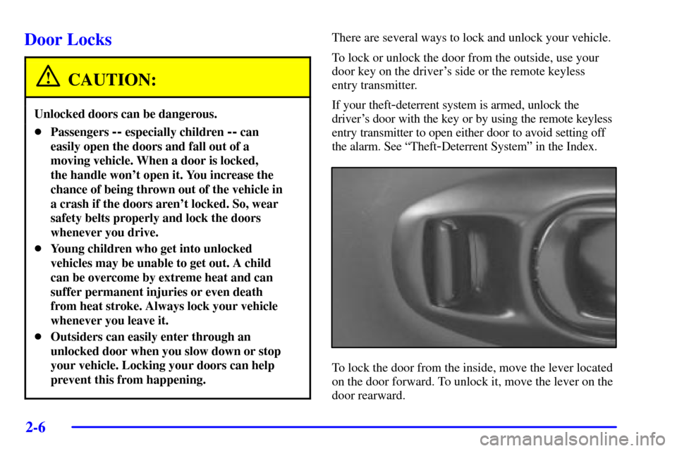 CHEVROLET CORVETTE 2002 5.G Owners Manual 2-6
Door Locks
CAUTION:
Unlocked doors can be dangerous.
Passengers -- especially children -- can
easily open the doors and fall out of a
moving vehicle. When a door is locked, 
the handle wont open